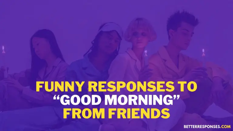 Funny Responses To Good Morning From Friends
