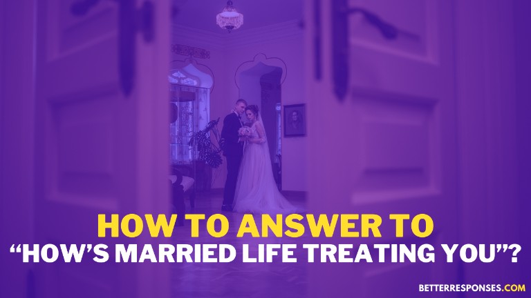 How To Answer To How’s Married Life Treating You