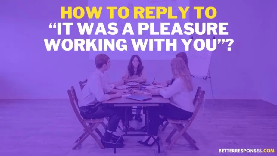 6 Good Replies For “It Was A Pleasure Working With You” • Better Responses