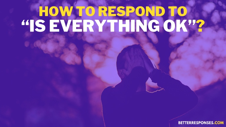 How To Respond To Is Everything OK