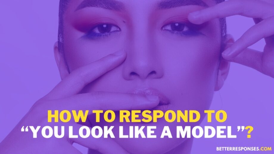 7 Sassy Replies To “You Look Like A Model” Compliment • Better Responses