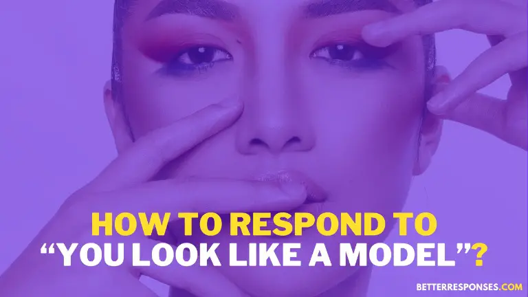 How to respond to you look like a model