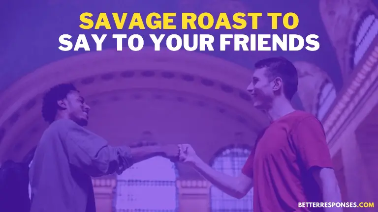 Savage Roast To Say To Your Friends