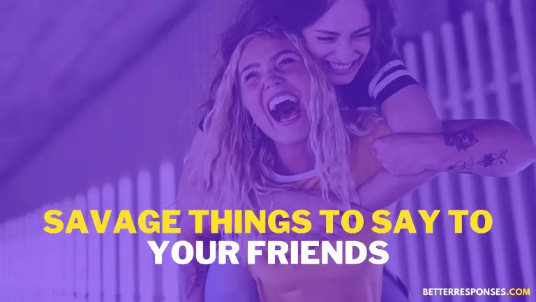 Savage things to say to your friends