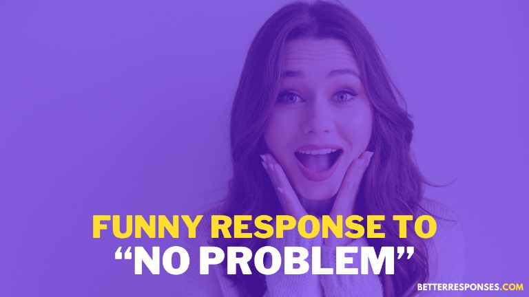 Funny Response To No Problem