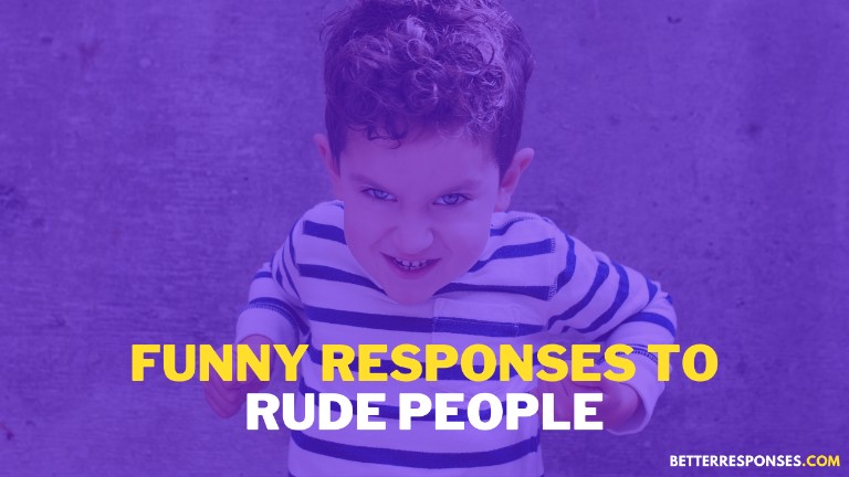 Funny Responses To Rude People