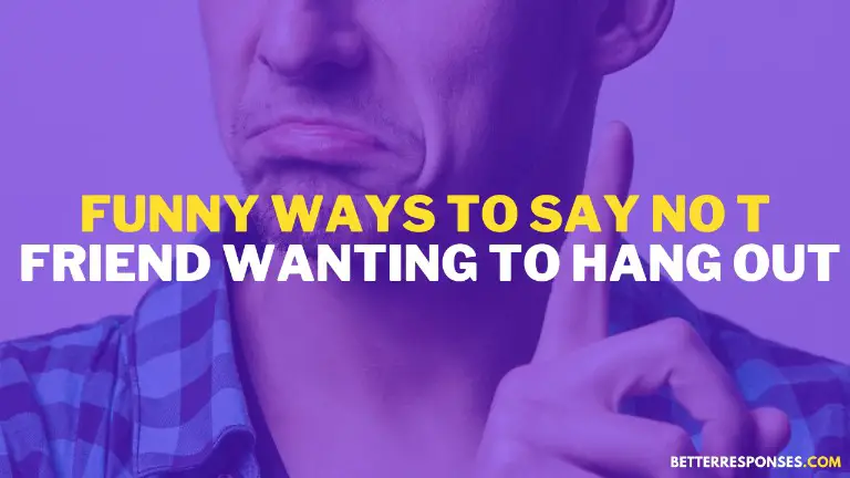 Funny Ways To Say NO To A Friend Wanting To Hang Out
