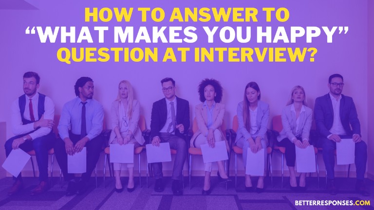 How To Answer To What Makes You Happy Question At Interview