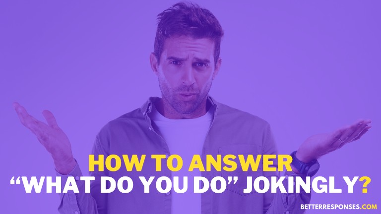 How To Answer What Do You Do Jokingly