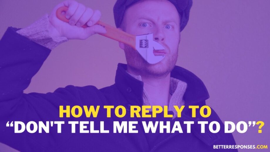 6 Clever Comebacks To “don T Tell Me What To Do” Attitude Better Responses