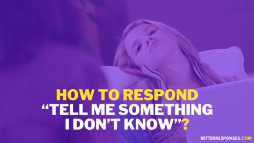 9 Funny Responses To “Tell Me Something I Don’t Know” • Better Responses