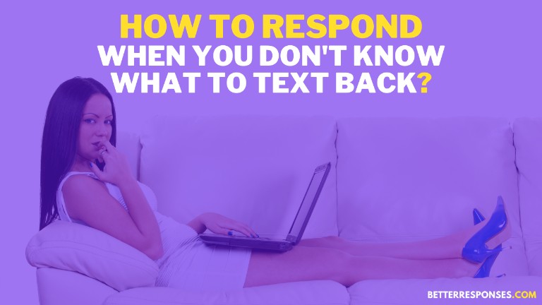 How To Respond When You Don't Know What To text back