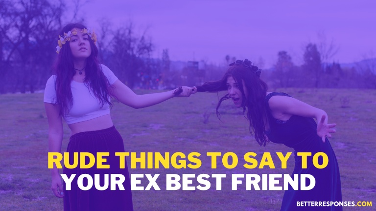 Rude things to say to your ex friend