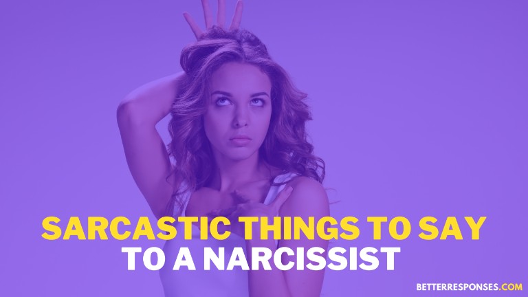 Sarcastic Things To Say To A Narcissist To Confuse Them