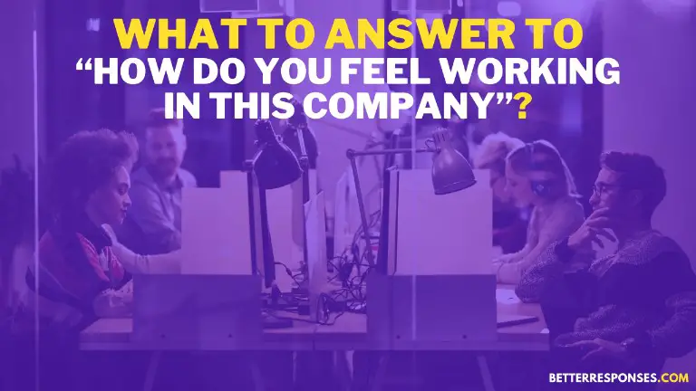 What To Answer To How Do You Feel Working In This Company