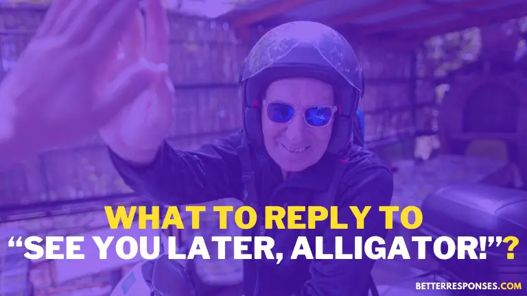 What To Reply To See You Later, Alligator