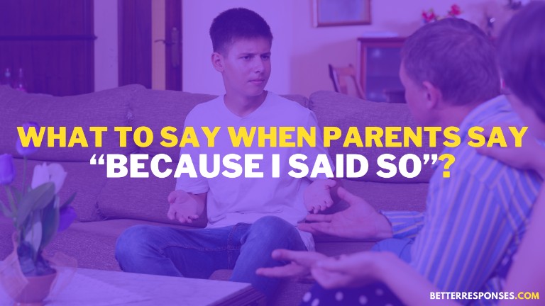 What To Say When Parents Say Because I Said So