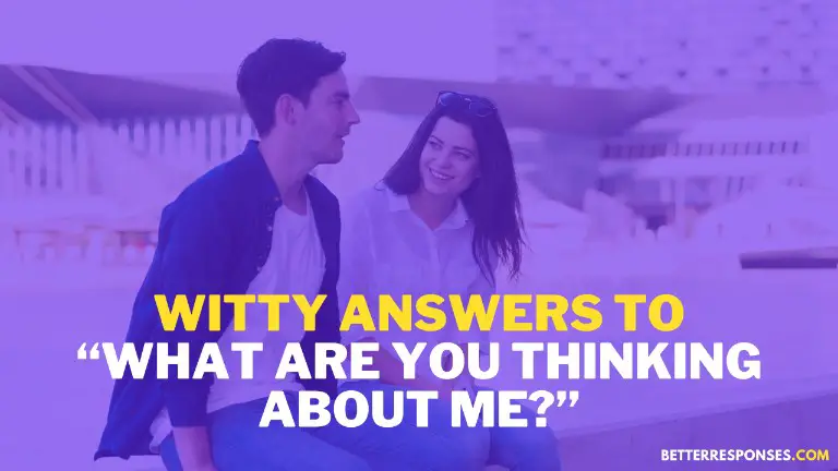 Witty Answers To What Are You Thinking About Me