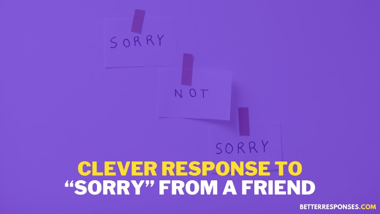 Clever Response To Sorry From Friend