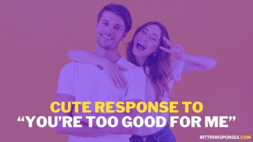 12 Better Responses To “You're Too Good For Me” (With Meaning) • Better ...