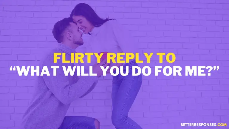 Flirty Reply To What Will You Do For Me