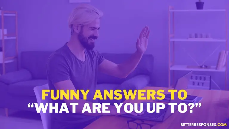 Funny Answers To What Are You Up To