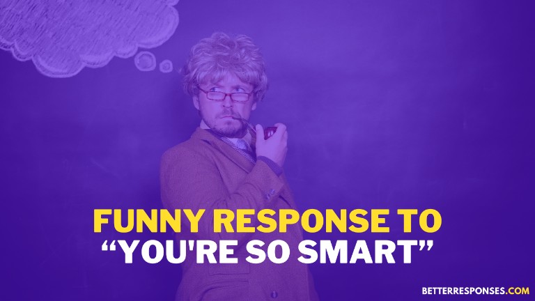 Funny Response To You Are So Smart