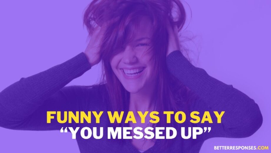 Funny Ways To Say You Messed Up