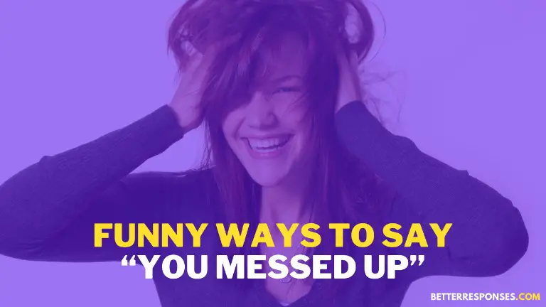 Funny Ways To Say You Messed Up