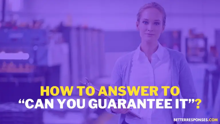 How To Answer To Can You Guarantee It