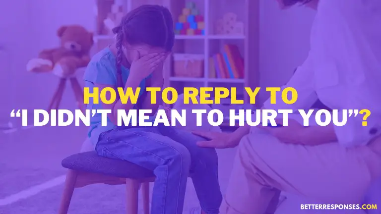 How To Reply To I Didn’t Mean To Hurt You