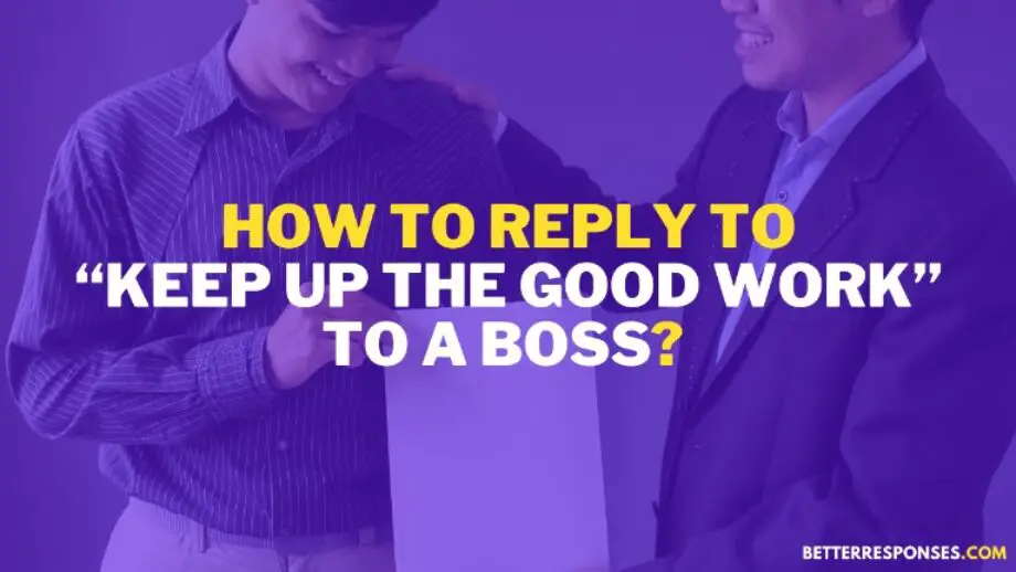 16 Confident Replies To “keep Up The Good Work” To Boss • Better Responses