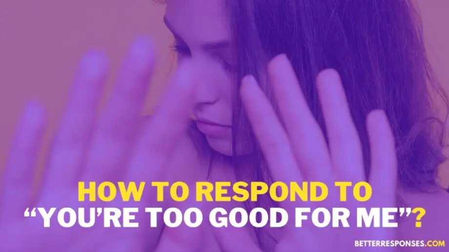 12 Better Responses To “You're Too Good For Me” (With Meaning) • Better