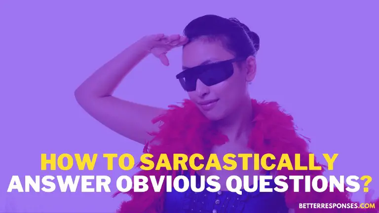 How To Sarcastically Answer Obvious Questions