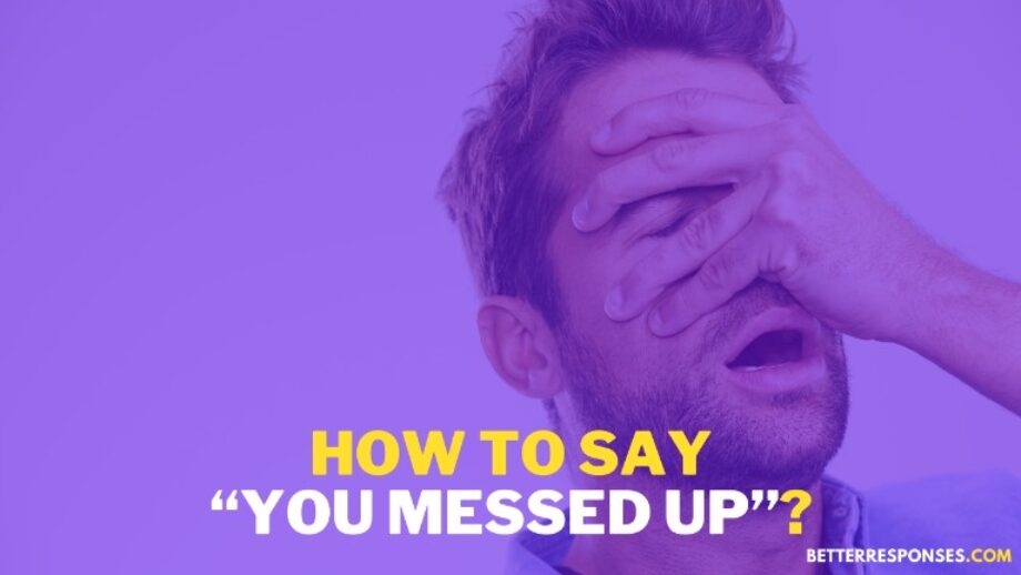 19 Funny Ways To Say “You Messed Up” • Better Responses