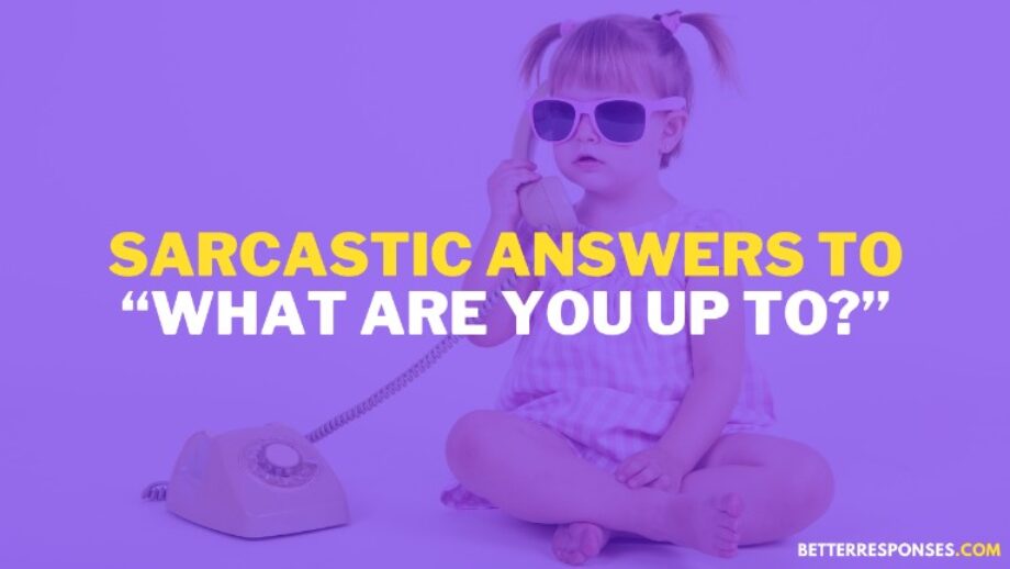 17-funny-answers-to-what-are-you-up-to-and-its-meaning-better