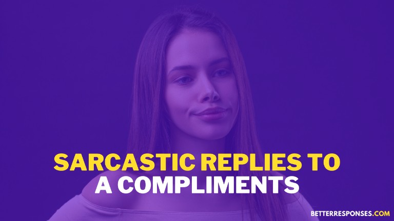 Sarcastic Replies To A Compliment
