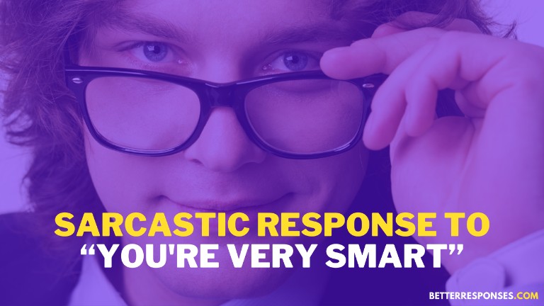 Sarcastic Response To You Are Very Smart