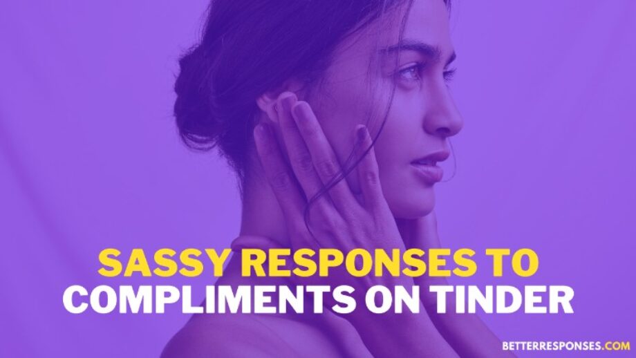 22 (Sweet &) Sassy Responses To Compliments On Tinder • Better Responses