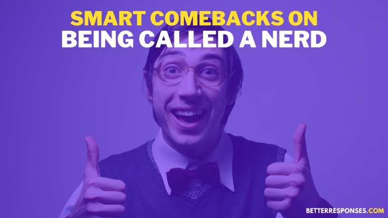 Smart Comebacks On Being Called A Nerd