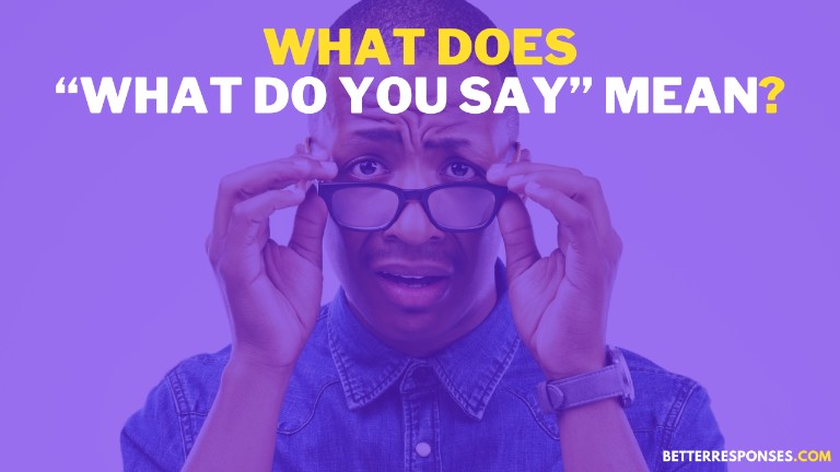 What Does What Do You Say Mean