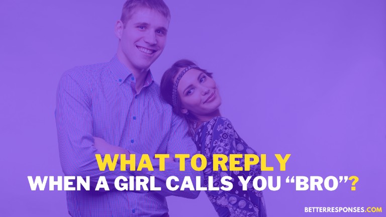What To Reply When A Girl Calls You Bro