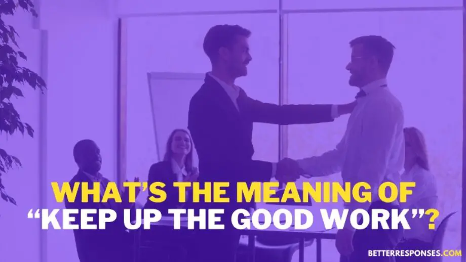 16 Confident Replies To Keep Up The Good Work To Boss Better Responses