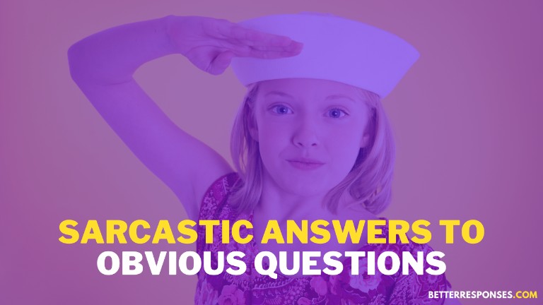 sarcastic answers to obvious questions