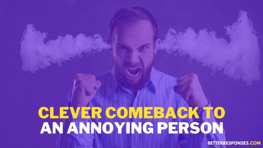 22 Good Comebacks For Annoying People To Keep Them Away • Better Responses