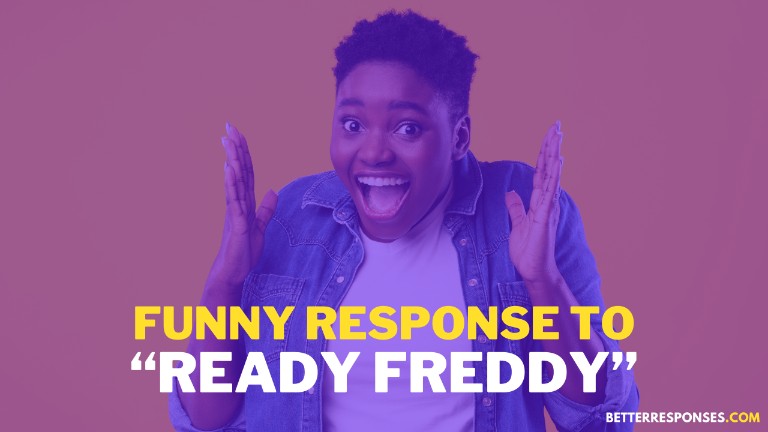 Funny Response To Ready Freddy