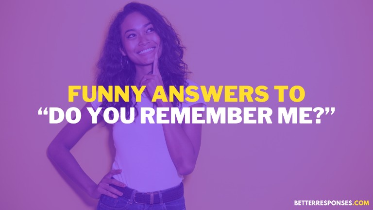 Funny Responses To Do You Remember Me