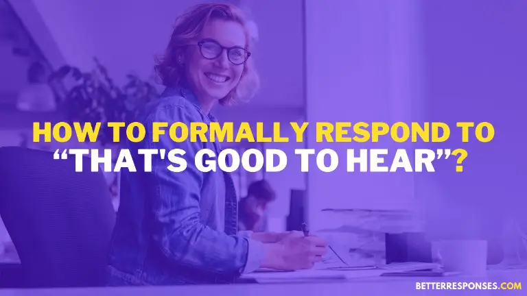 How To Formally Respond To That's Good To Hear