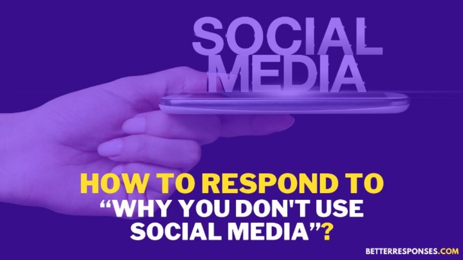 7 Good Answers To “Why You Don't Use Social Media?” • Better Responses