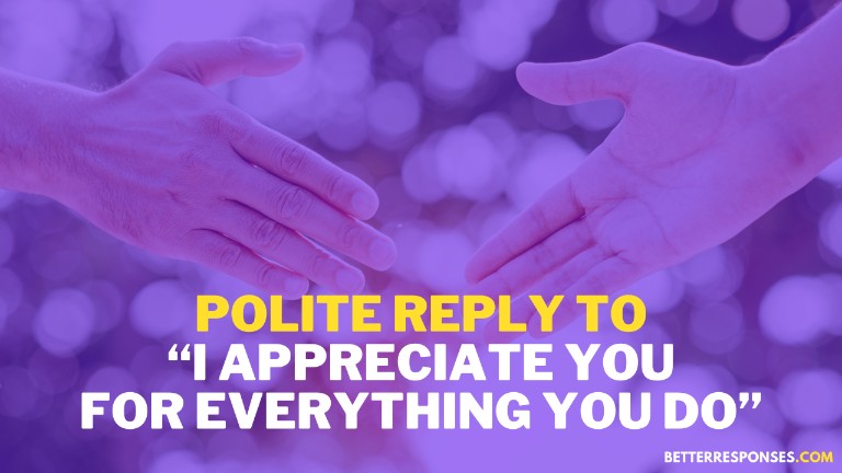 Polite Reply To I Appreciate You For Everything You Do